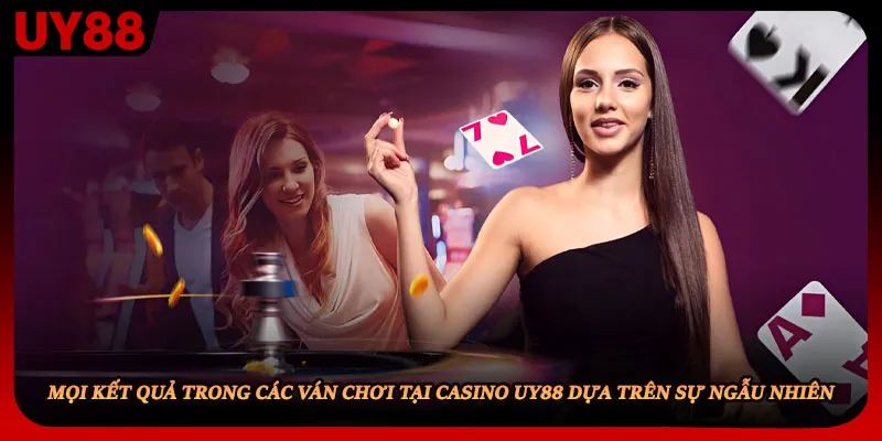 Mọi kết quả trong các ván chơi tại casino UY88 dựa trên sự ngẫu nhiên